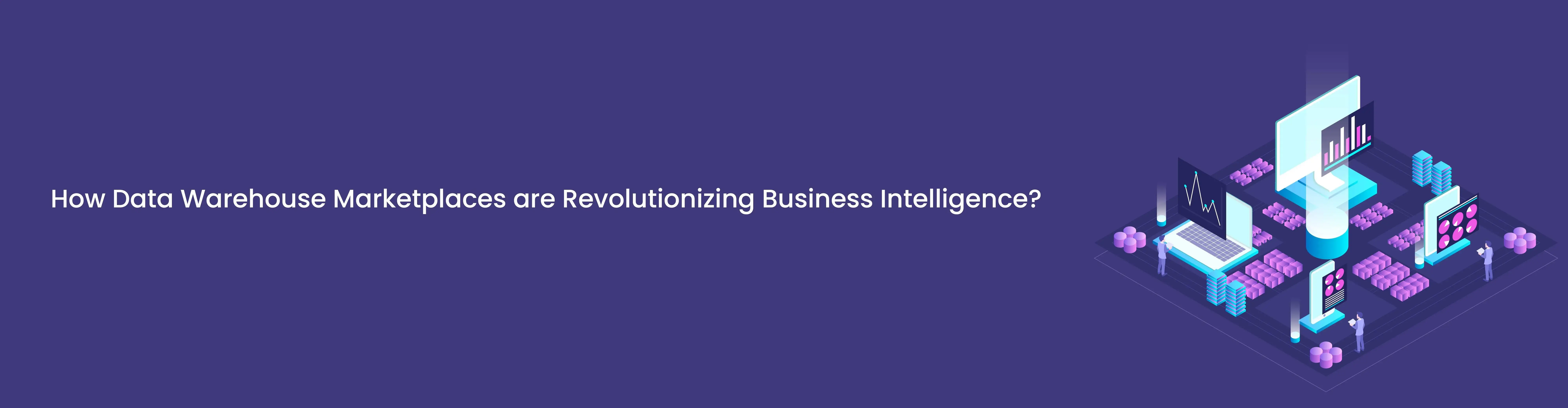 How Data Warehouse Marketplaces are Revolutionizing Business Intelligence?